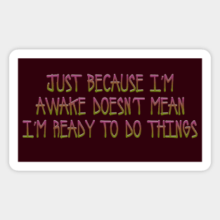 Just because I'm awake Magnet